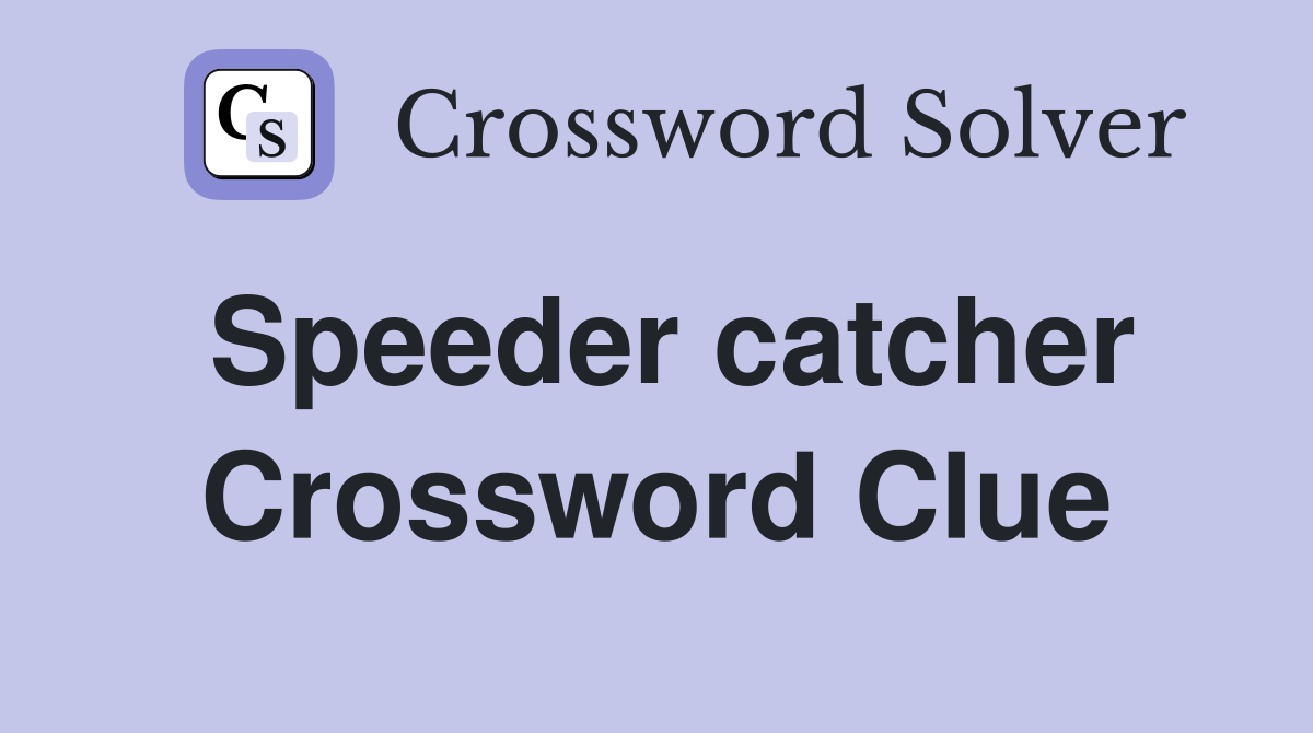 Speeder catcher Crossword Clue
