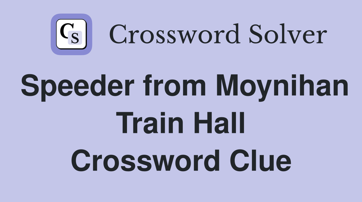 Speeder from Moynihan Train Hall Crossword Clue