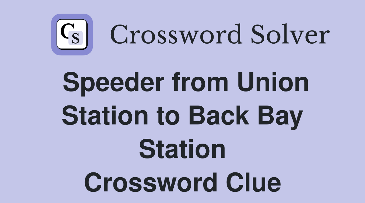 Speeder from Union Station to Back Bay Station Crossword Clue