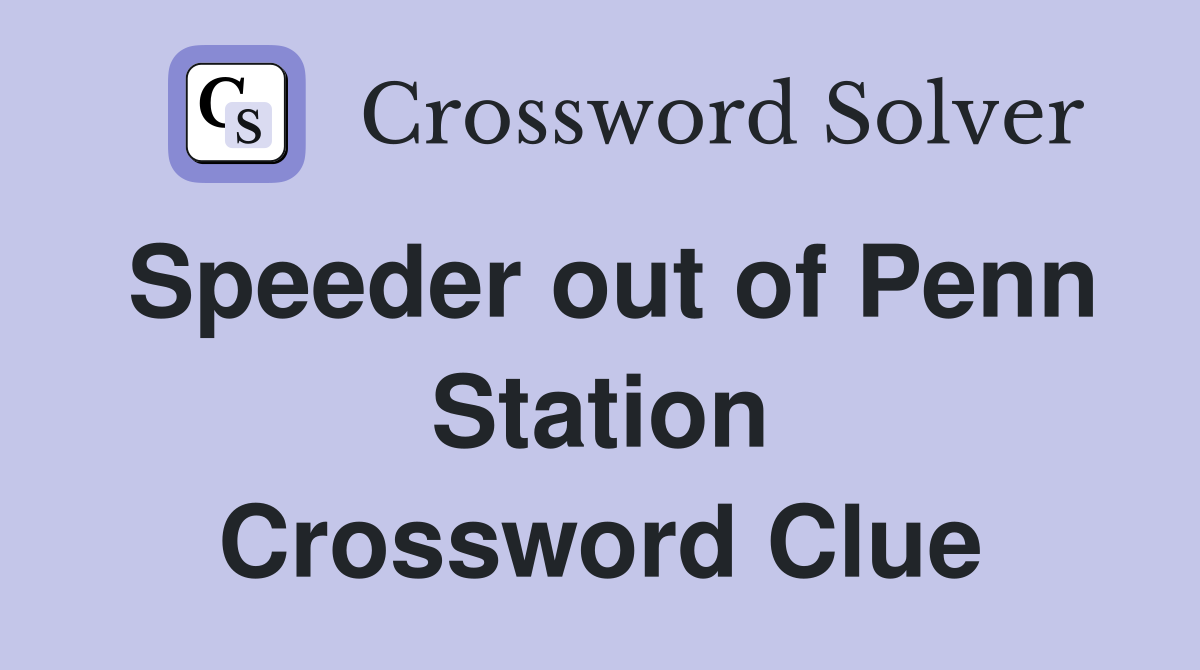 Speeder out of Penn Station Crossword Clue