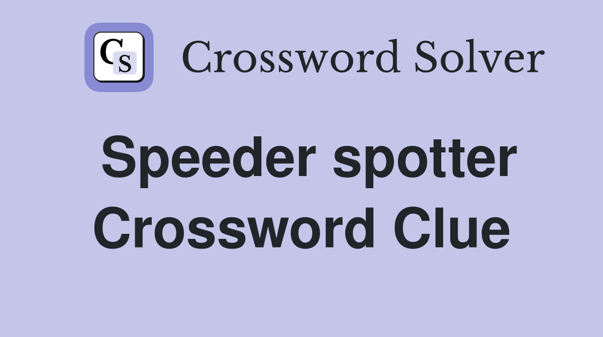 Speeder spotter Crossword Clue