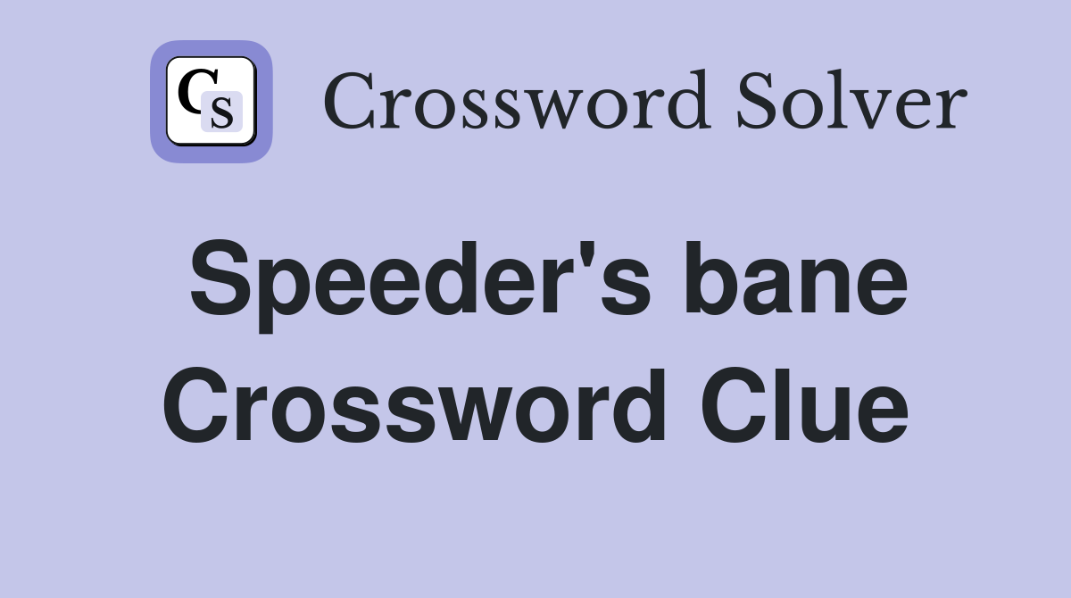 Speeder's bane Crossword Clue