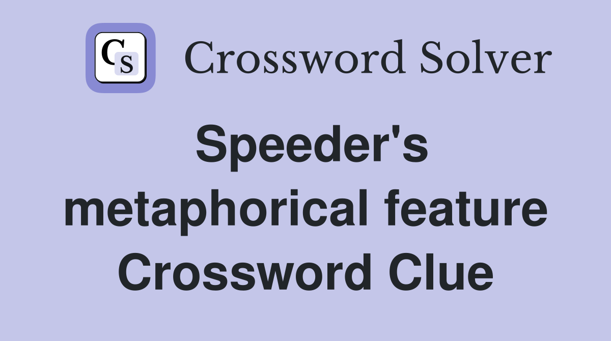 Speeder's metaphorical feature Crossword Clue