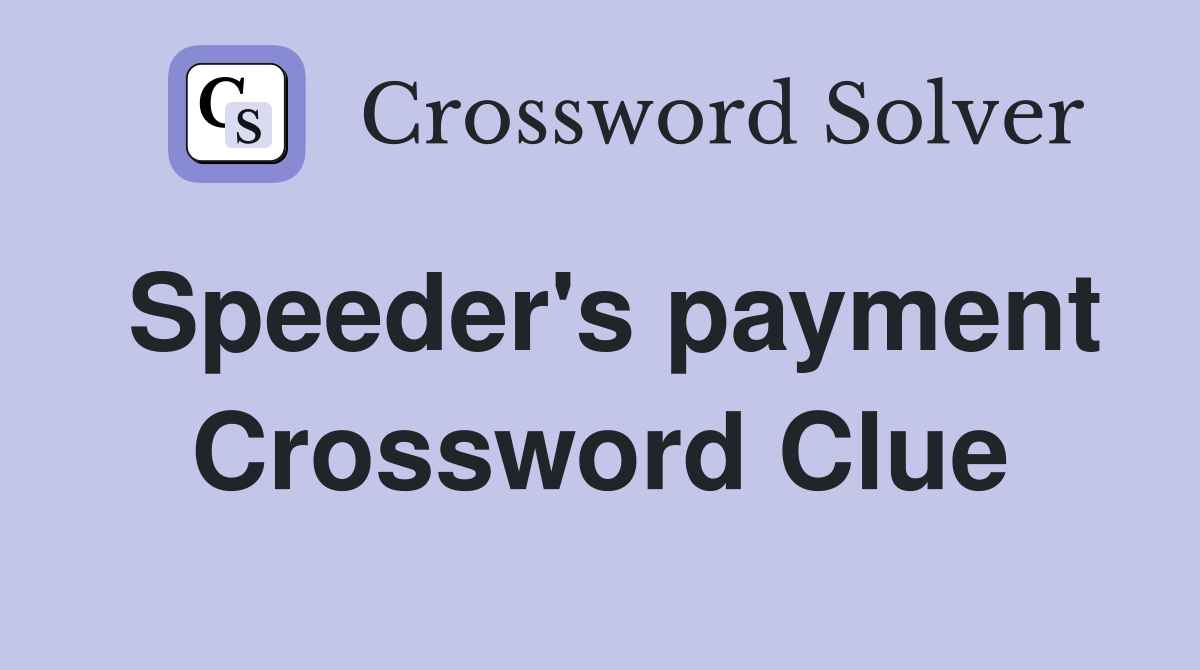Speeder's payment Crossword Clue