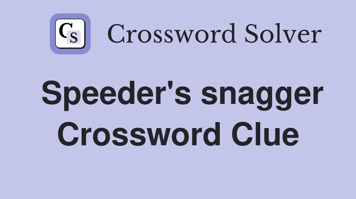 Speeder's snagger Crossword Clue