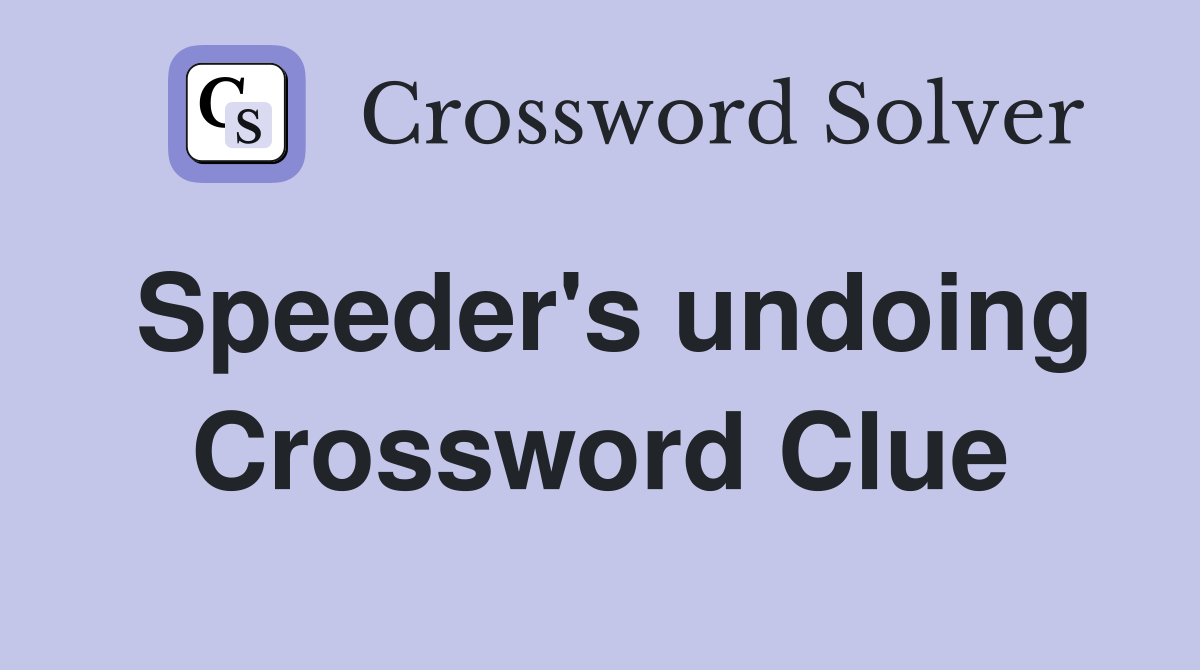 Speeder's undoing Crossword Clue