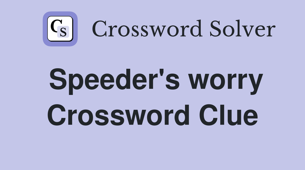 Speeder's worry Crossword Clue