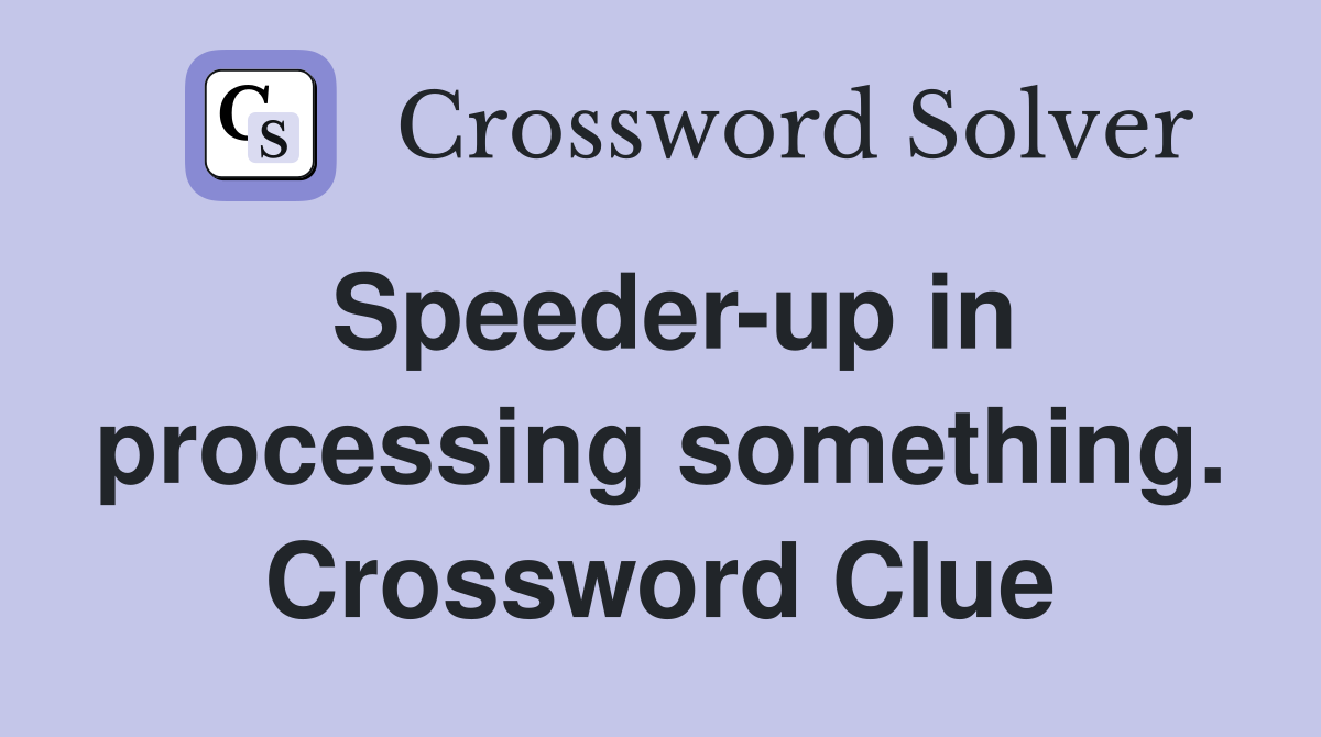 Speeder-up in processing something. Crossword Clue