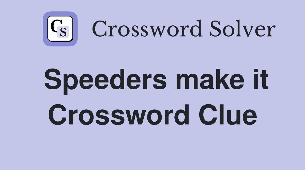Speeders make it Crossword Clue