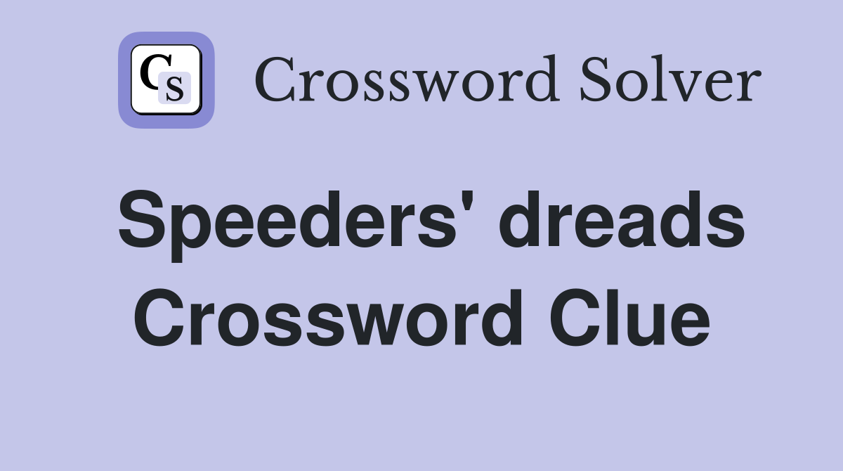 Speeders' dreads Crossword Clue