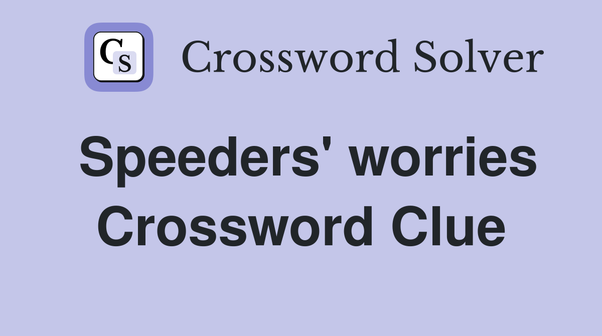 Speeders' worries Crossword Clue