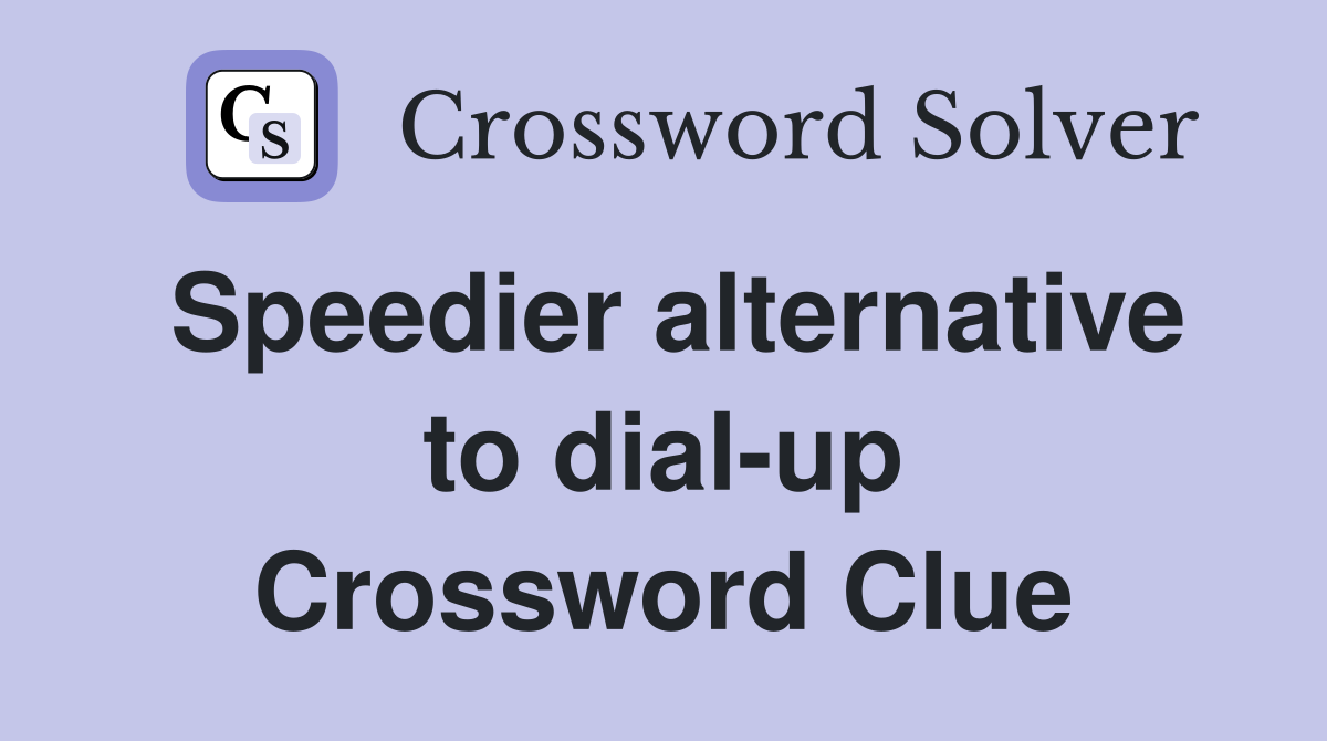 Speedier alternative to dial-up Crossword Clue