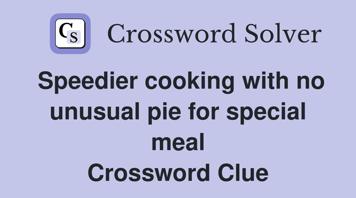 Speedier cooking with no unusual pie for special meal Crossword Clue