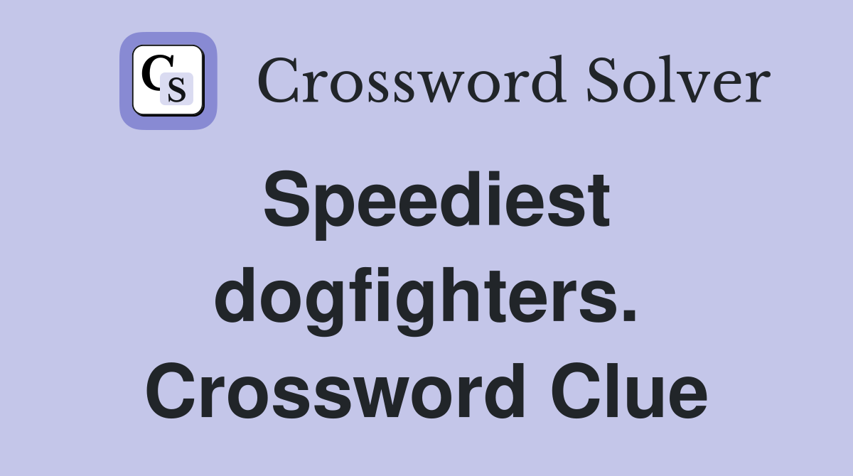 Speediest dogfighters. Crossword Clue