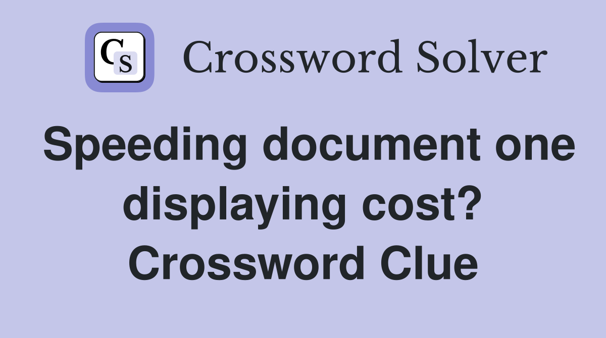 Speeding document one displaying cost? Crossword Clue