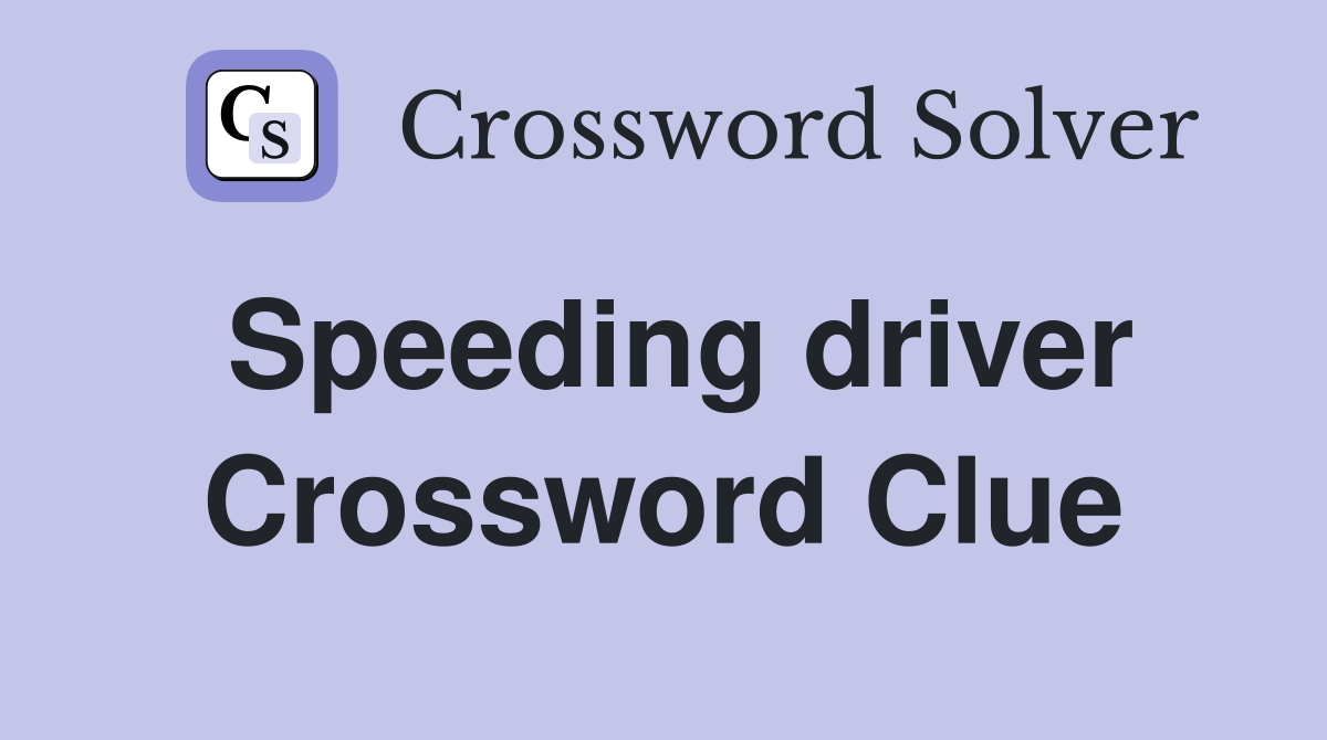 Speeding driver Crossword Clue