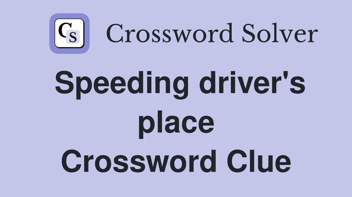 Speeding driver's place Crossword Clue
