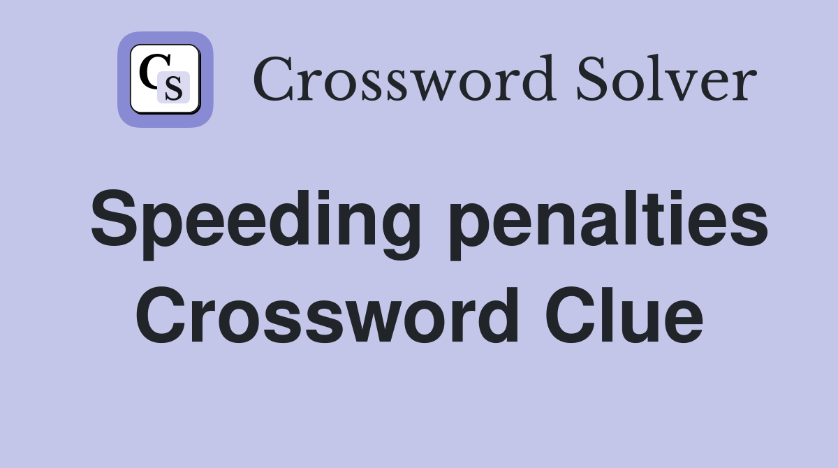 Speeding penalties Crossword Clue