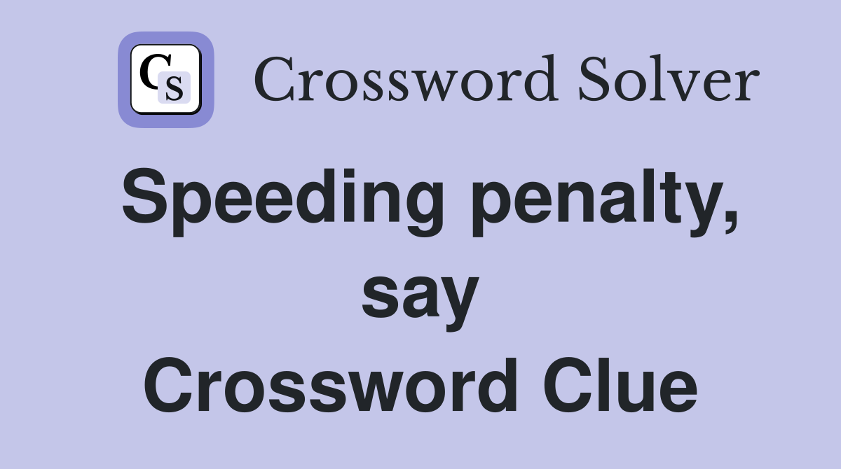 Speeding penalty, say Crossword Clue