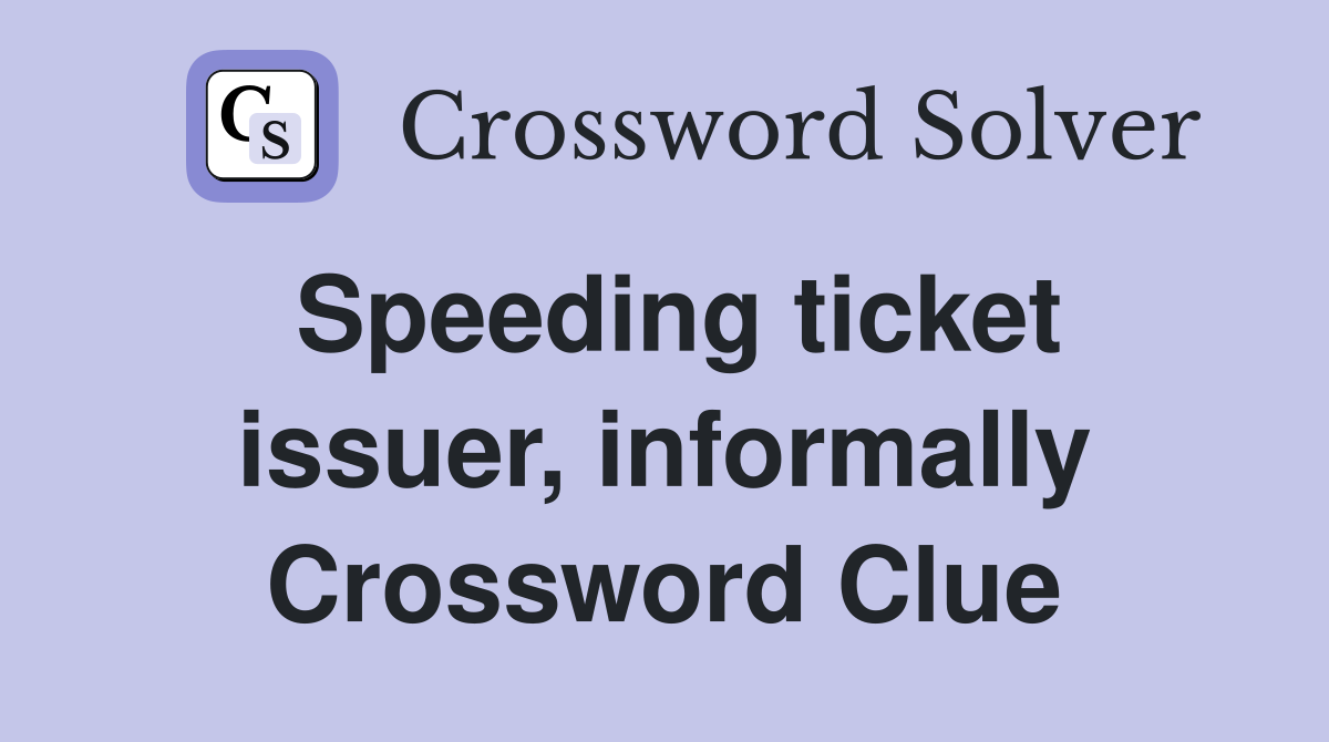 Speeding ticket issuer, informally Crossword Clue