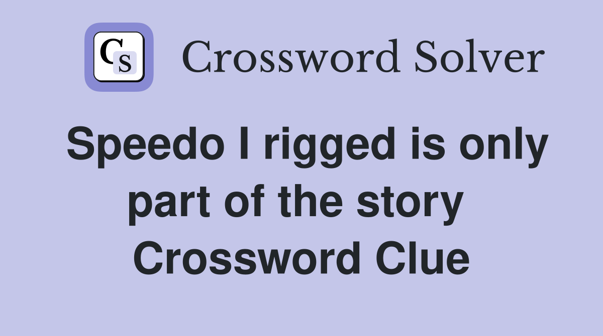 Speedo I rigged is only part of the story  Crossword Clue