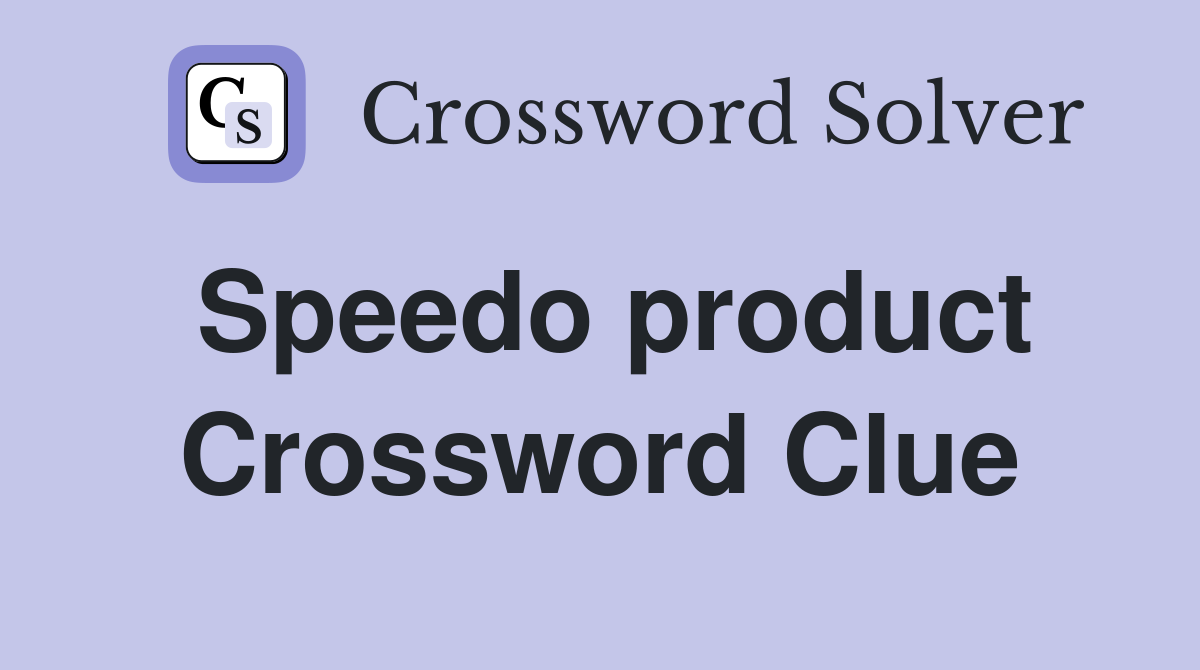 Speedo product Crossword Clue