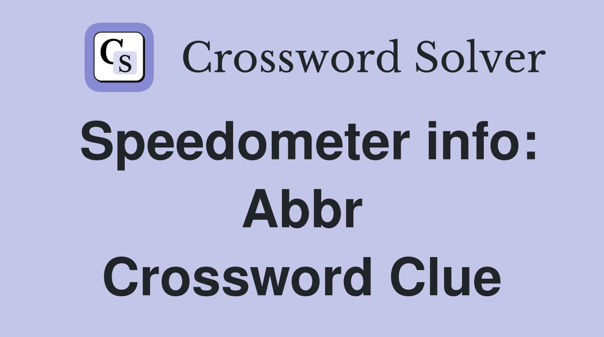 Speedometer info: Abbr Crossword Clue