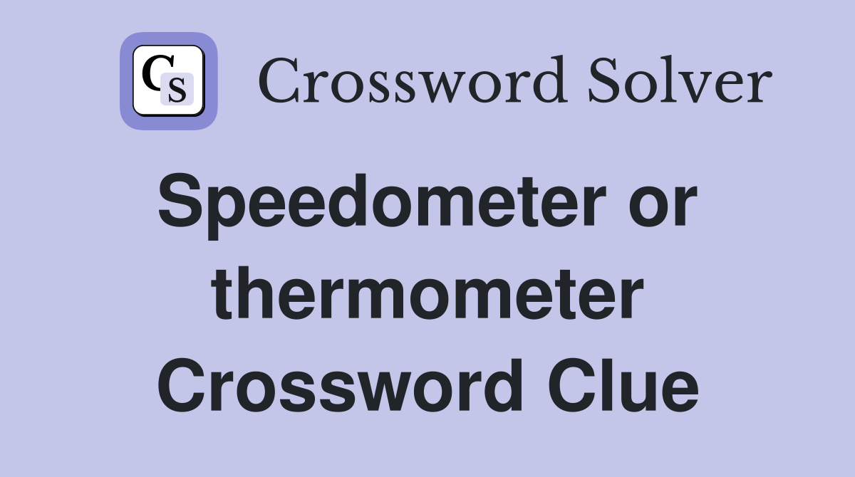Speedometer or  thermometer Crossword Clue