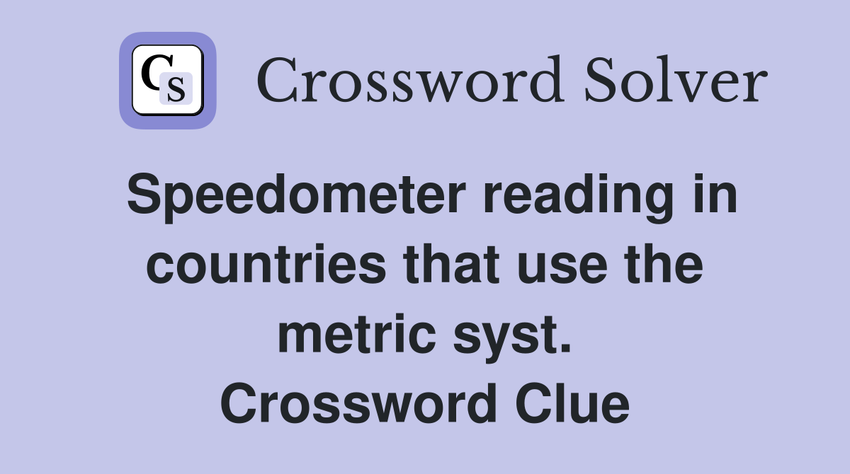 Speedometer reading in countries that use the metric syst. Crossword Clue