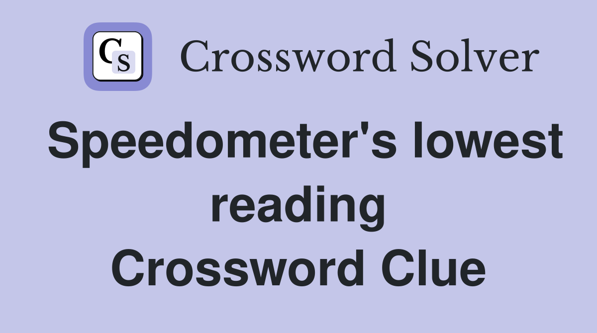Speedometer's lowest reading Crossword Clue