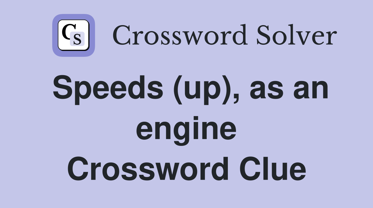Speeds (up), as an engine Crossword Clue