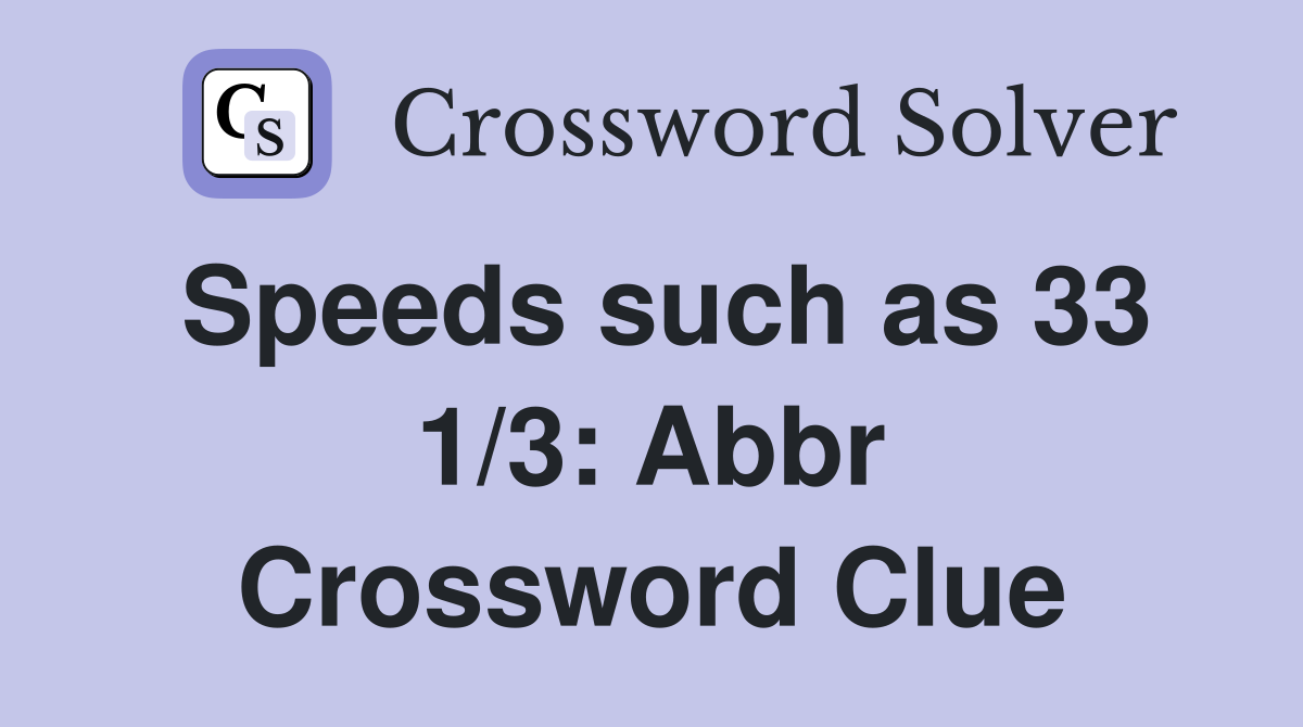Speeds such as 33 1/3: Abbr Crossword Clue