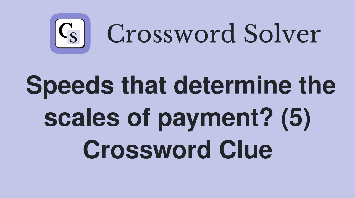 Speeds that determine the scales of payment? (5) Crossword Clue