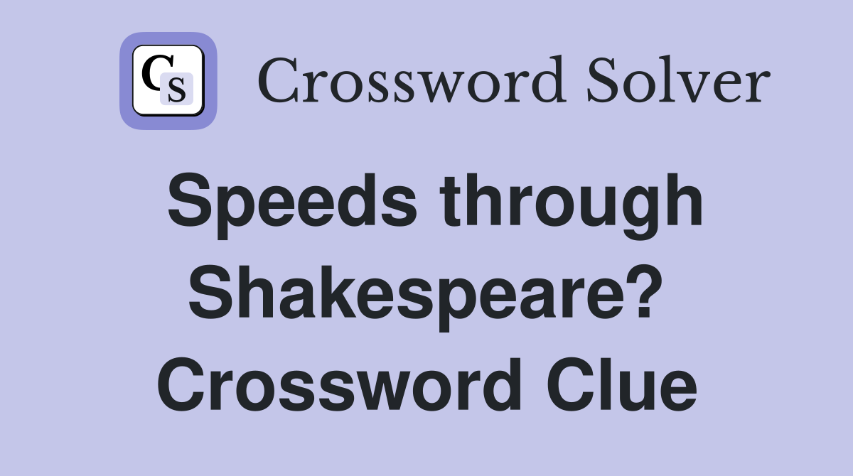 Speeds through Shakespeare? Crossword Clue