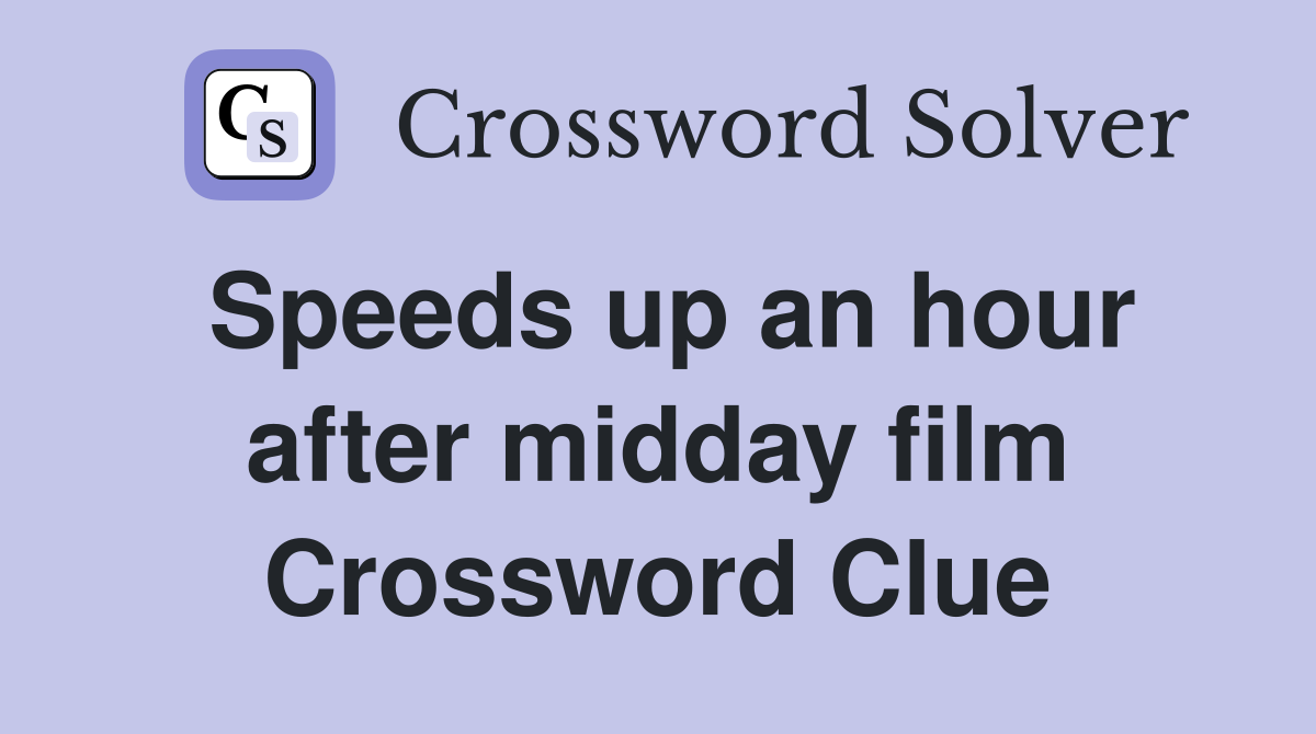 Speeds up an hour after midday film Crossword Clue