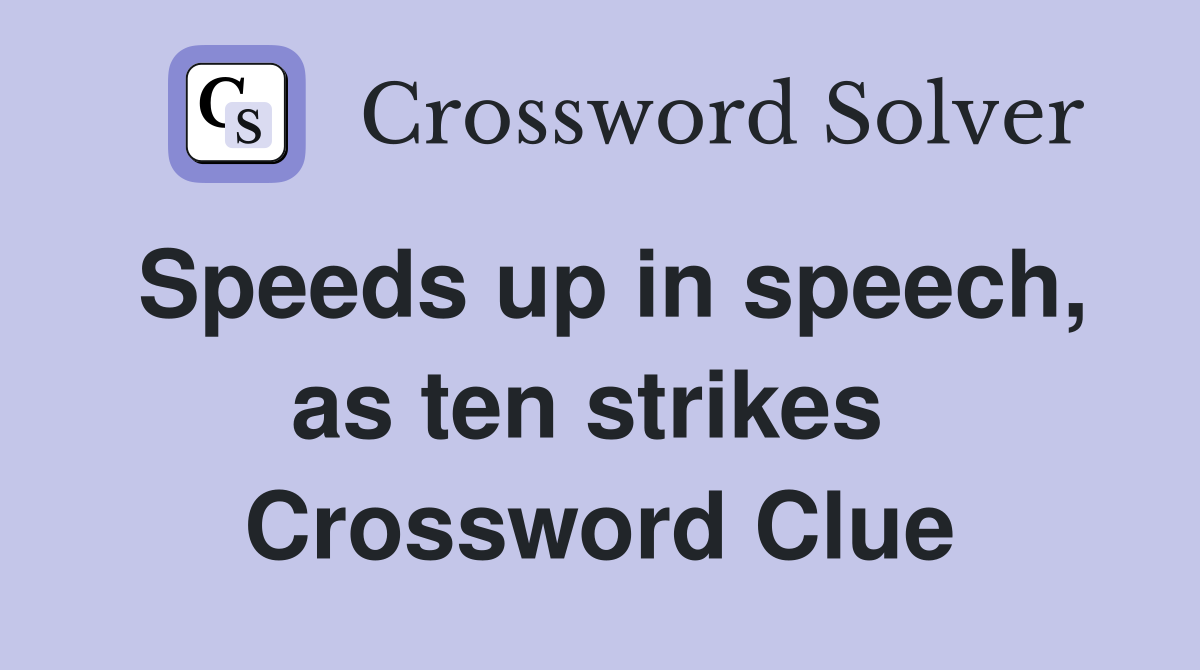 Speeds up in speech, as ten strikes  Crossword Clue