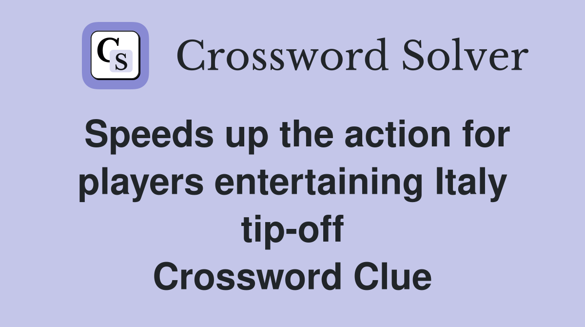 Speeds up the action for players entertaining Italy tip-off Crossword Clue