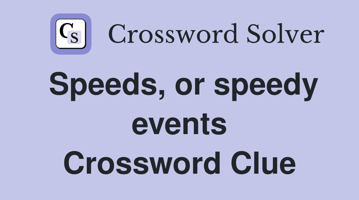 Speeds, or speedy events Crossword Clue