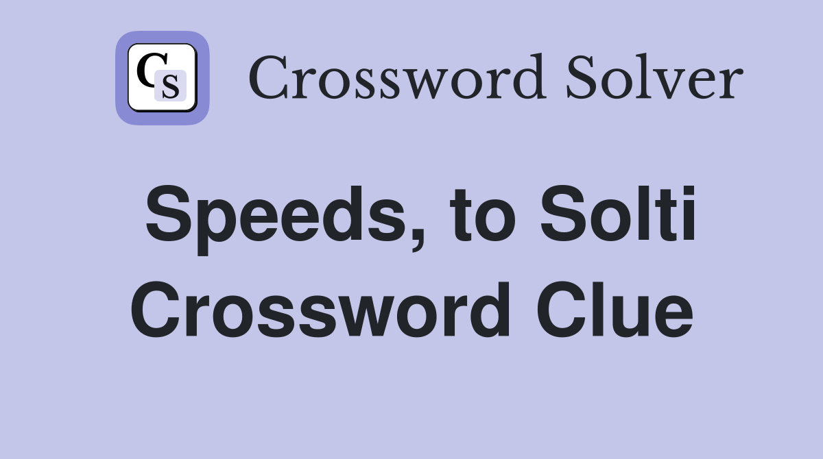 Speeds, to Solti Crossword Clue