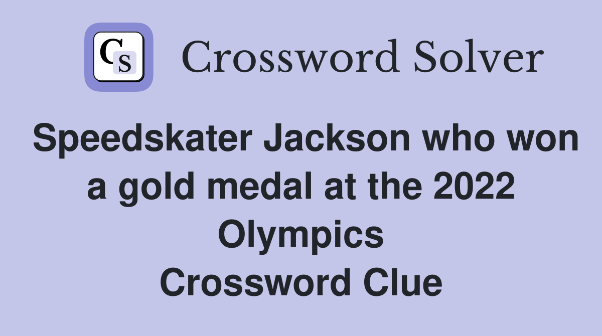 Speedskater Jackson who won a gold medal at the 2022 Olympics Crossword Clue
