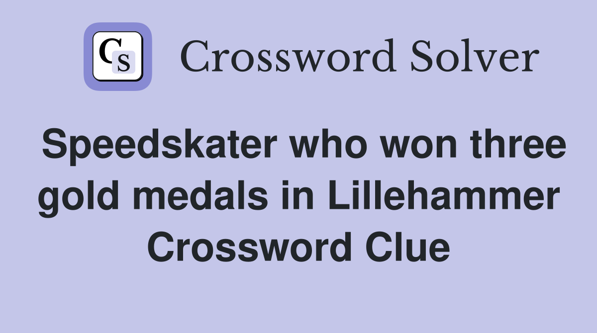 Speedskater who won three gold medals in Lillehammer Crossword Clue
