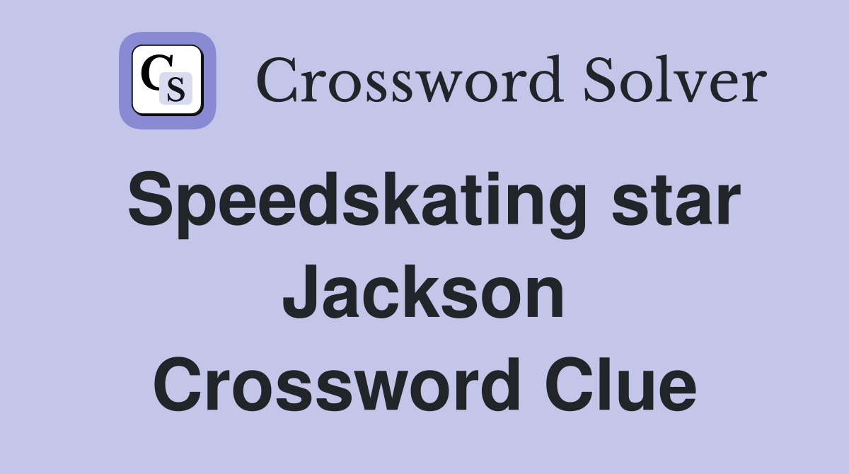Speedskating star Jackson Crossword Clue