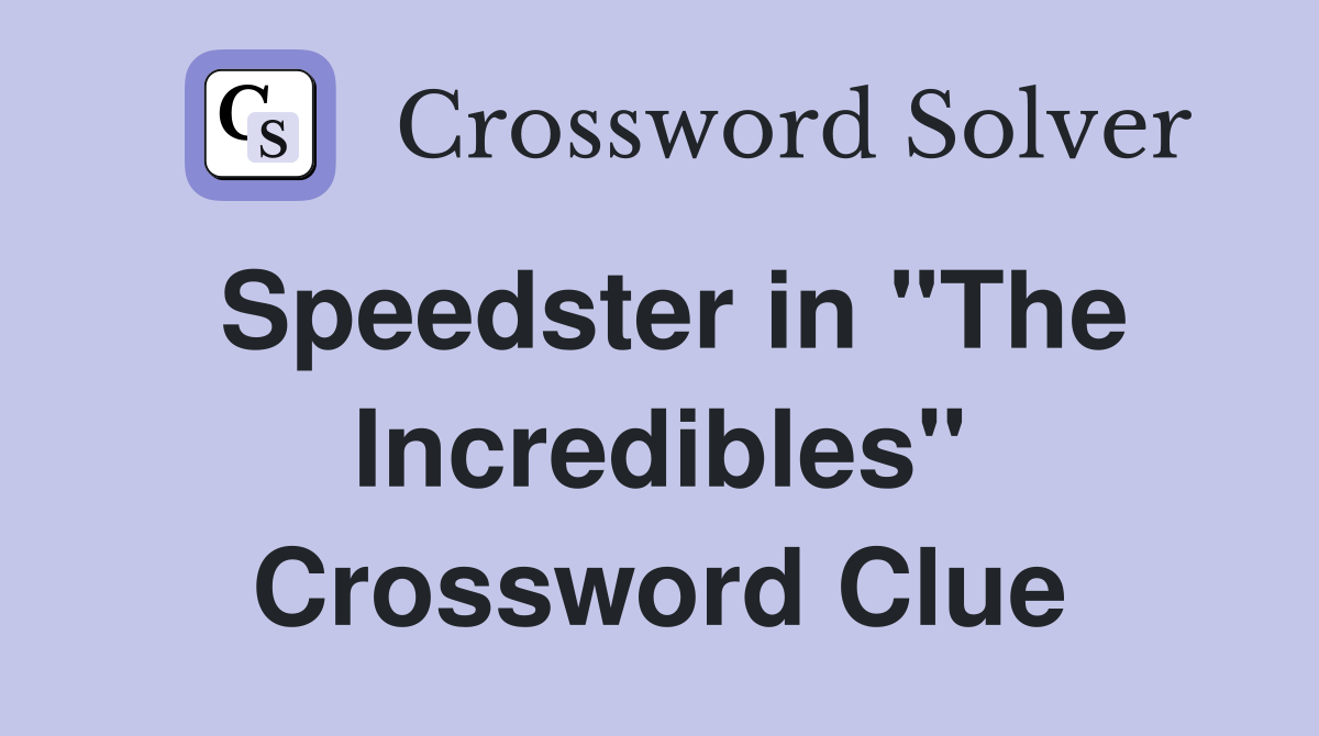 Speedster in "The Incredibles" Crossword Clue