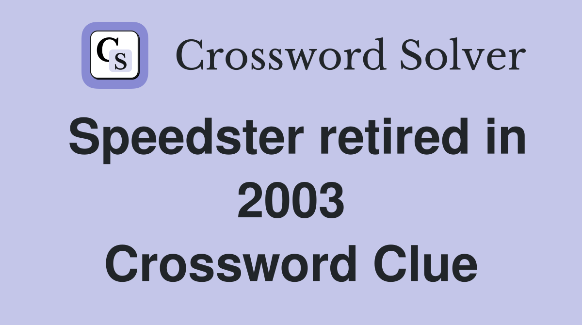 Speedster retired in 2003 Crossword Clue