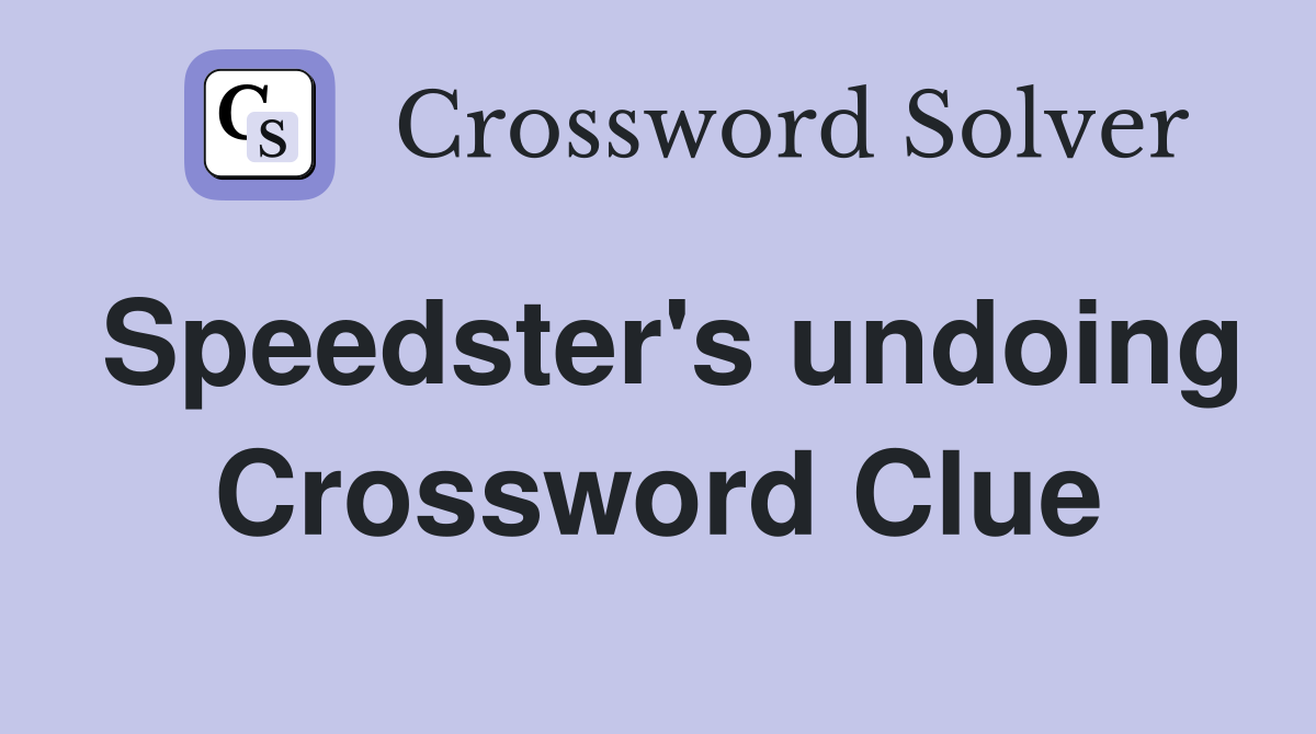 Speedster's undoing Crossword Clue