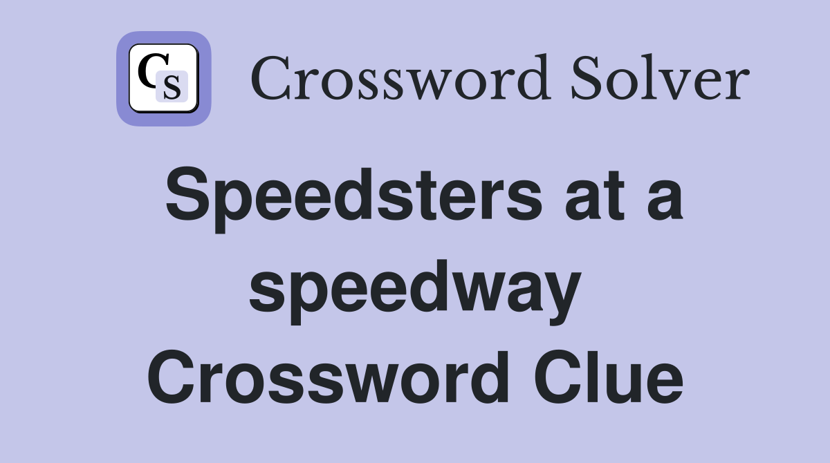 Speedsters at a speedway Crossword Clue