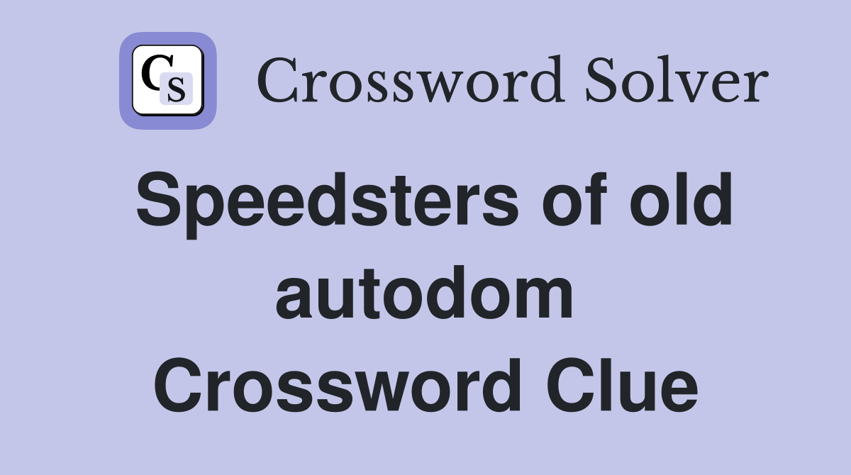 Speedsters of old autodom Crossword Clue