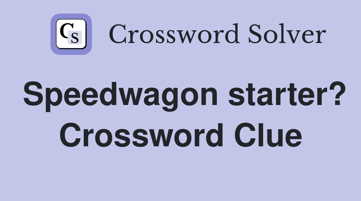 Speedwagon starter? Crossword Clue