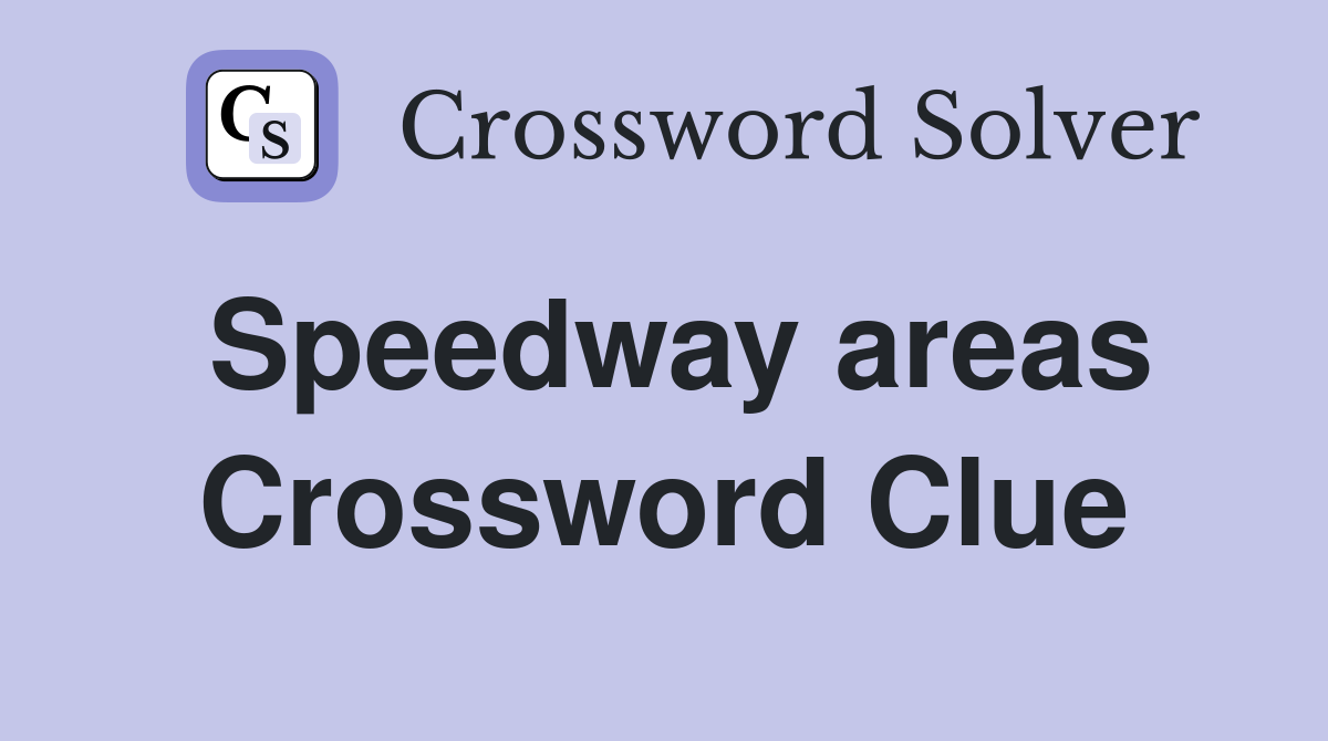 Speedway areas Crossword Clue
