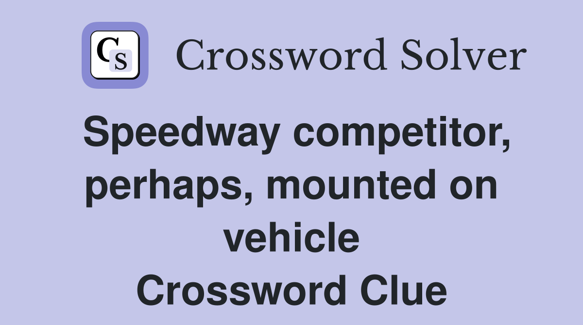 Speedway competitor, perhaps, mounted on vehicle Crossword Clue